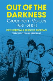Out of the darkness : Greenham voices 1981-2000 cover image
