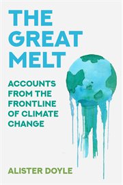 The great melt : accounts from the frontline of climate change cover image