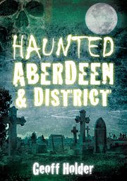 Haunted Aberdeen and District : Haunted cover image