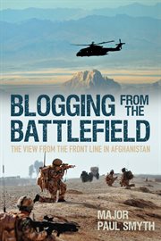 Blogging from the battlefield : the view from the front line in Afghanistan cover image