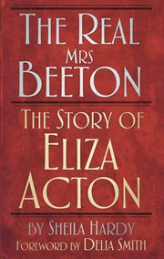 The Real Mrs Beeton : the Story of Eliza Acton cover image