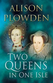 Two Queens in One Isle : The Deadly Relationship of Elizabeth I and Mary Queen of Scots cover image