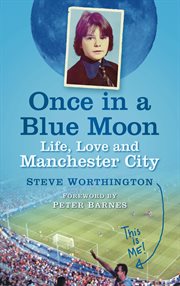 Once in a Blue Moon : LIfe, Love and Manchester City cover image