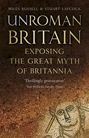 UnRoman Britain : Exposing the Great Myth of Britannia cover image
