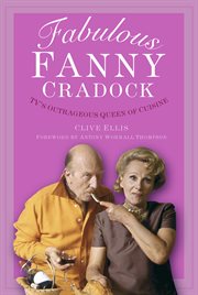Fabulous fanny cradock. TV's Outrageous Queen of Cuisine cover image