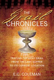 The Grail Chronicles : Tracing the Holy Grail from the Last Supper to its Current Location cover image