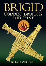 Brigid : Goddess, Druidess And Saint cover image
