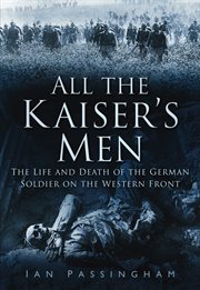 All the Kaiser's men : the life and death of the German army on the Western Front cover image