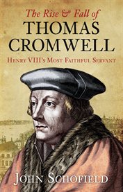 The Rise and Fall of Thomas Cromwell : Henry VIII's Most Faithful Servant cover image