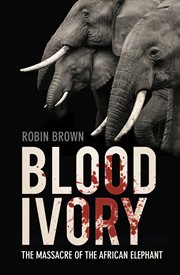 Blood ivory : the massacre of the African elephant cover image