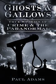 Ghosts & gallows : true stories of crime and the paranormal cover image