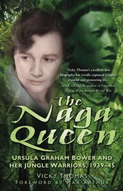 The Naga Queen : Ursula Graham Bower And Her Jungle Warriors 1939-45 cover image
