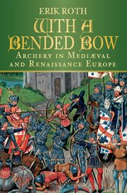 With a bended bow : archery in medieval and Renaissance Europe cover image