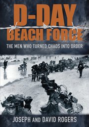 The D-Day Beach Force : The Men Who Turned Chaos Into Order cover image