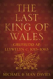 Gruffudd ap Llywelyn : the Last King of Wales, c.1013-1063 cover image