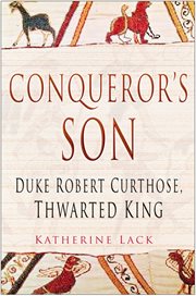 The Conqueror's Son : Duke Robert Curthose, Thwarted King cover image