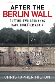 After the Berlin Wall : Putting Two Germanys Back Together Again cover image