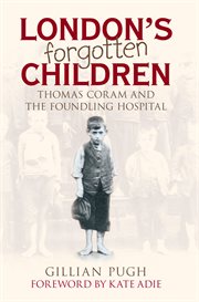 London's Forgotten Children : Thomas Coram and the Foundling Hospital cover image
