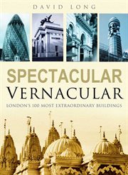Spectacular vernacular : London's 100 most extraordinary buildings cover image
