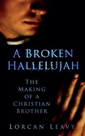 A Broken Hallelujah : the Making of a Christian Brother cover image