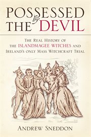 Possessed by the devil : the real history of the Islandmagee witches and Ireland's only mass witchcraft trial cover image