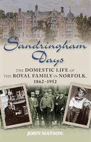 Sandringham Days : the Domestic Life of the Royal Family in Norfolk, 1862-1952 cover image