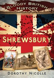 Bloody British History : Shrewsbury. Bloody History cover image