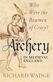 Archery in medieval England : who were the bowmen of Crecy? cover image