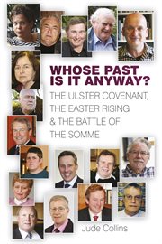 Whose past is it anyway : the Ulster Covenant, the Easter Rising & the Battle of the Somme cover image
