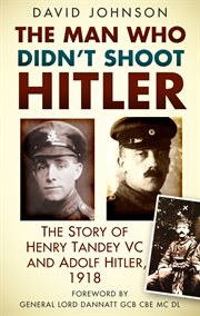 One soldier and Hitler, 1918 : the story of Henry Tandey, VC, DCM, MM cover image