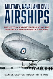 Military, naval and civil airships since 1783 : the history and development of the dirigible airship in peace and war cover image