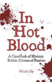 In hot blood : a casebook of historic British crimes of passion cover image
