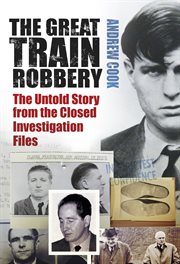 The Great Train Robbery The Untold Story From the Closed Investigation Files cover image