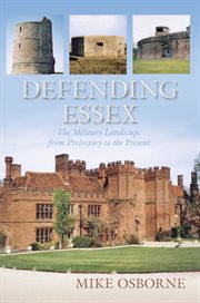 Defending Essex : the Military Landscape from Prehistory to the Present cover image
