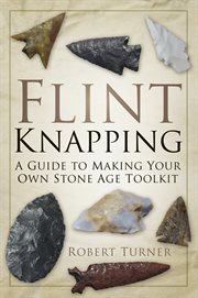 Flint Knapping : A Guide to Making Your Own Stone Age Toolkit cover image
