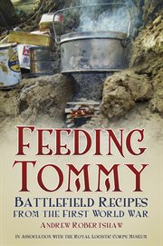 Feeding Tommy : battlefield recipes from the First World War cover image