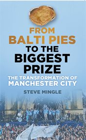 From Balti Pies to the Biggest Prize : the Rebirth of Manchester City cover image
