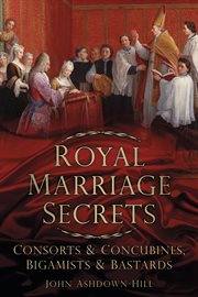 Royal marriage secrets : consorts & concubines, bigamists & bastards cover image