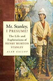 Mr Stanley, I Presume? : the Life and Explorations of Henry Morton Stanley cover image