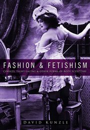 Fashion & fetishism : corsets, tight-lacing & other forms of body-sculpture cover image