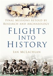 Flights into History : Final Missions Retold by Research and Archaeology cover image