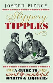 Slippery tipples : a guide to weird and wonderful spirits & liqueurs cover image