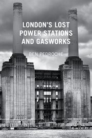 London's Lost Power Stations and Gasworks cover image