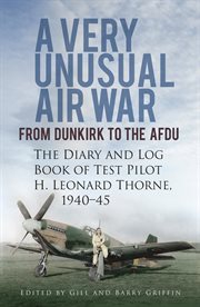 A very unusual air war from Dunkirk to the AFDU : the diary and log book of test pilot H. Leonard Thorne, 1940-45 cover image