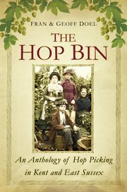 The hop bin : an anthology of hop picking in Kent and East Sussex cover image
