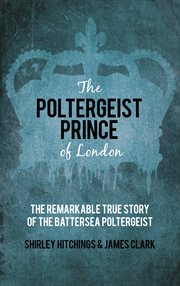 The poltergeist prince of London : the remarkable true story of the Battersea poltergeist cover image