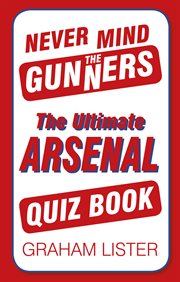 Never Mind the Gunners : the Ultimate Arsenal FC Quiz Book cover image