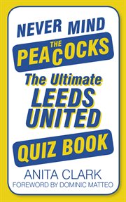 Never Mind the Peacocks : the Ultimate Leeds United Quiz Book cover image