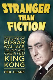Stranger than fiction : the life of Edgar Wallace, the man who created King Kong cover image