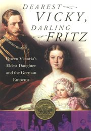 Dearest Vicky, darling Fritz : the tragic love story of Queen Victoria's eldest daughter and the German emperor cover image
